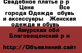 Свадебное платье р-р 46-50 › Цена ­ 22 000 - Все города Одежда, обувь и аксессуары » Женская одежда и обувь   . Амурская обл.,Благовещенский р-н